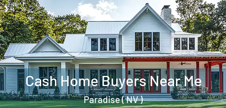  Cash Home Buyers Near Me Paradise ( NV )