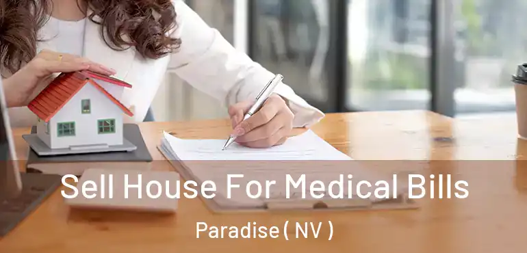  Sell House For Medical Bills Paradise ( NV )