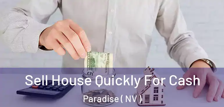  Sell House Quickly For Cash Paradise ( NV )