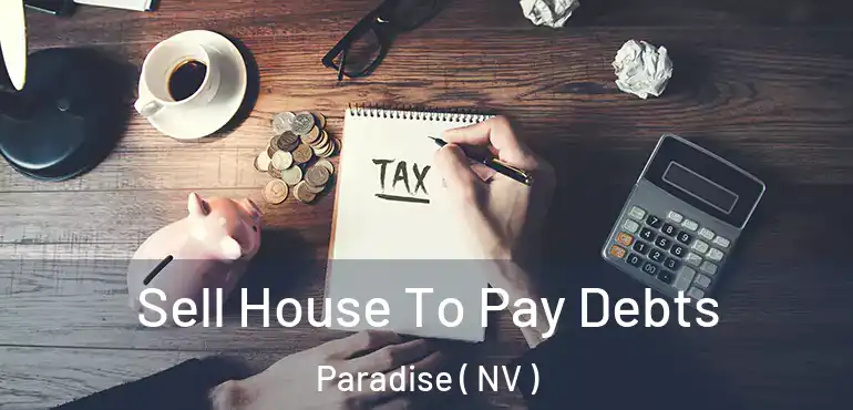  Sell House To Pay Debts Paradise ( NV )