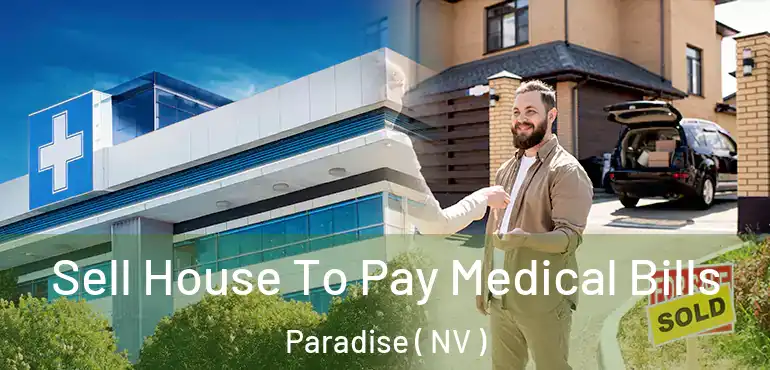  Sell House To Pay Medical Bills Paradise ( NV )